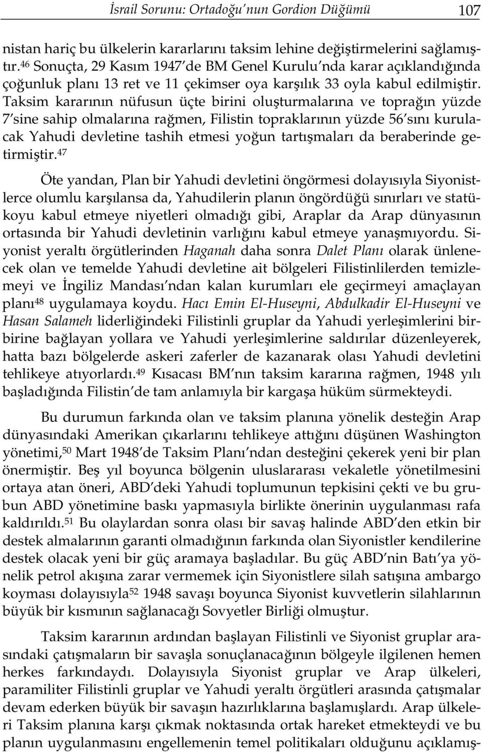 Taksim kararının nüfusun üçte birini oluşturmalarına ve toprağın yüzde 7 sine sahip olmalarına rağmen, Filistin topraklarının yüzde 56 sını kurulacak Yahudi devletine tashih etmesi yoğun tartışmaları