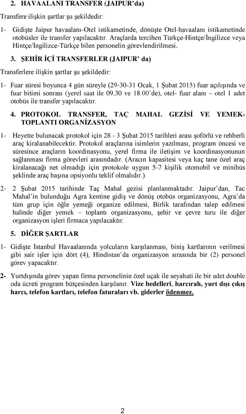 ŞEHİR İÇİ TRANSFERLER (JAIPUR da) Transferlere ilişkin şartlar şu şekildedir: 1- Fuar süresi boyunca 4 gün süreyle (29-30-31 Ocak, 1 Şubat 2015) fuar açılışında ve fuar bitimi sonrası (yerel saat ile