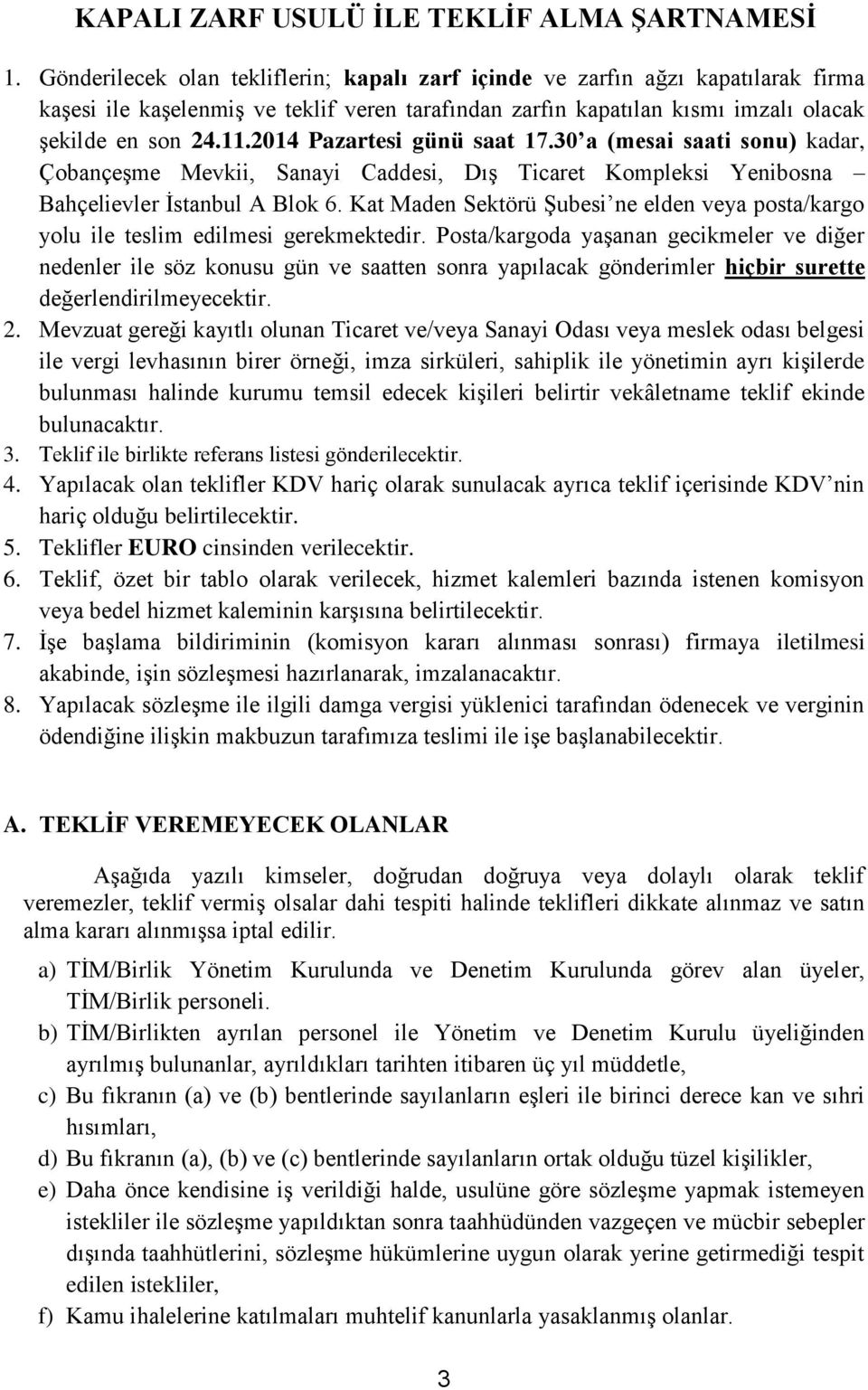 2014 Pazartesi günü saat 17.30 a (mesai saati sonu) kadar, Çobançeşme Mevkii, Sanayi Caddesi, Dış Ticaret Kompleksi Yenibosna Bahçelievler İstanbul A Blok 6.