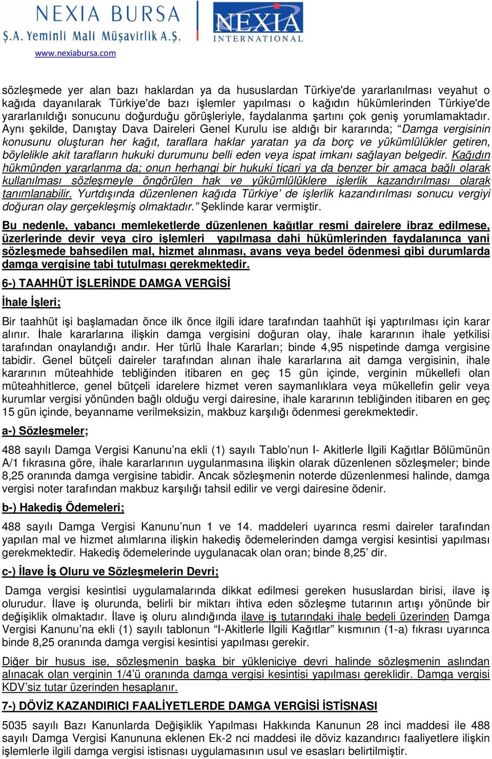 Aynı şekilde, Danıştay Dava Daireleri Genel Kurulu ise aldığı bir kararında; Damga vergisinin konusunu oluşturan her kağıt, taraflara haklar yaratan ya da borç ve yükümlülükler getiren, böylelikle