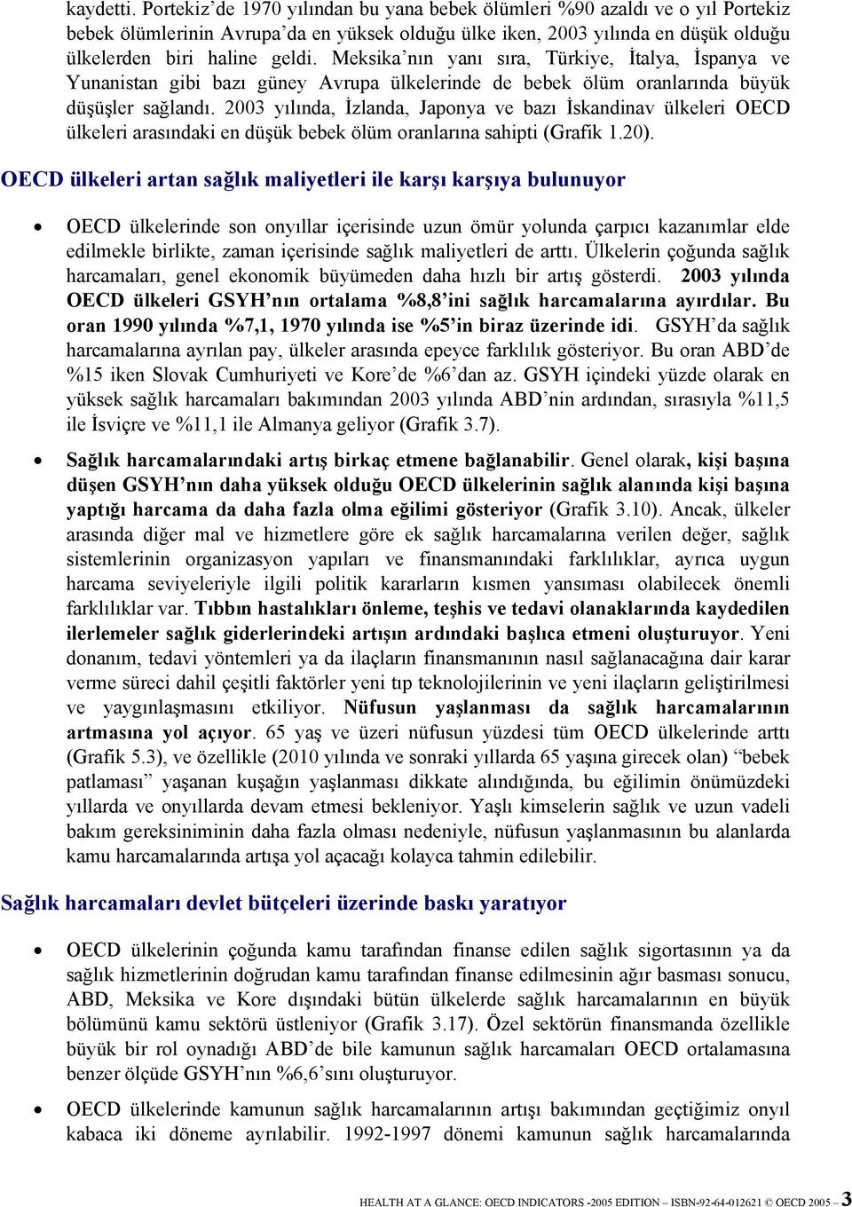 Meksika nın yanı sıra, Türkiye, İtalya, İspanya ve Yunanistan gibi bazı güney Avrupa ülkelerinde de bebek ölüm oranlarında büyük düşüşler sağlandı.