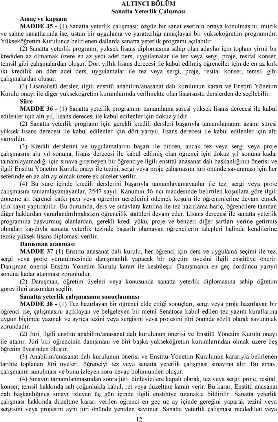 (2) Sanatta yeterlik programı, yüksek lisans diplomasına sahip olan adaylar için toplam yirmi bir krediden az olmamak üzere en az yedi adet ders, uygulamalar ile tez veya sergi, proje, resital