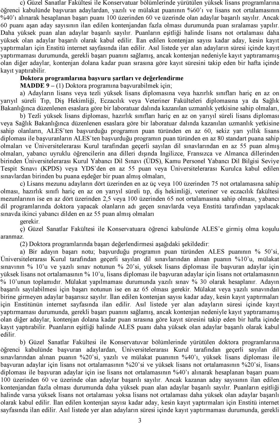 Ancak 60 puanı aşan aday sayısının ilan edilen kontenjandan fazla olması durumunda puan sıralaması yapılır. Daha yüksek puan alan adaylar başarılı sayılır.