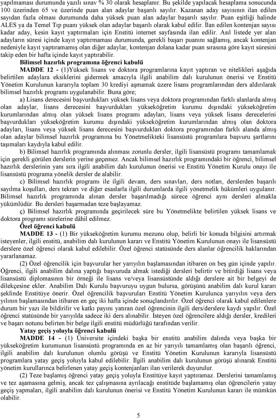 Puan eşitliği halinde ALES ya da Temel Tıp puanı yüksek olan adaylar başarılı olarak kabul edilir.