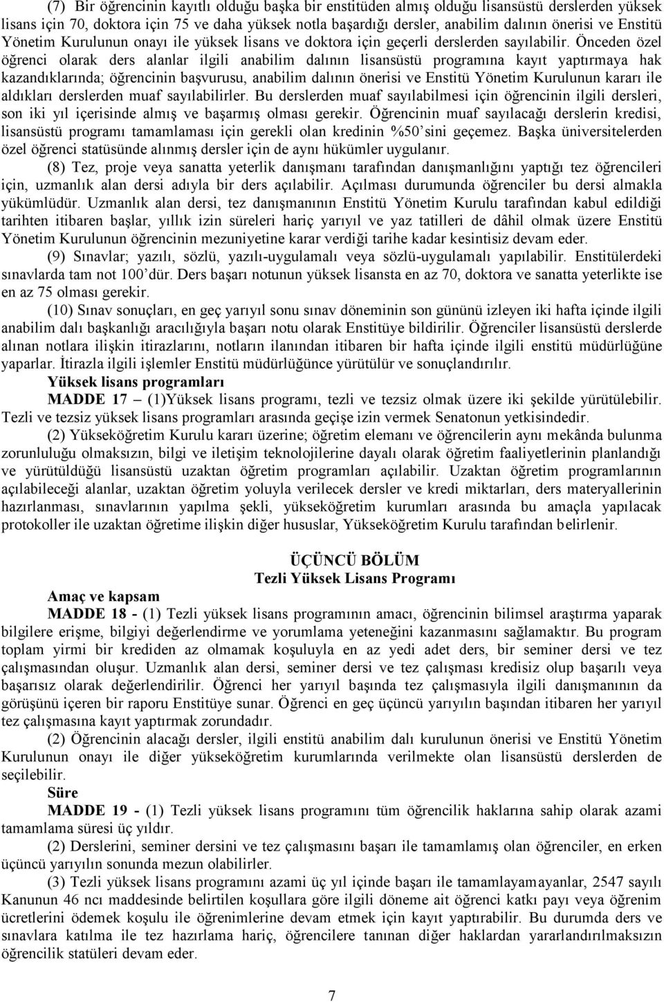 Önceden özel öğrenci olarak ders alanlar ilgili anabilim dalının lisansüstü programına kayıt yaptırmaya hak kazandıklarında; öğrencinin başvurusu, anabilim dalının önerisi ve Enstitü Yönetim