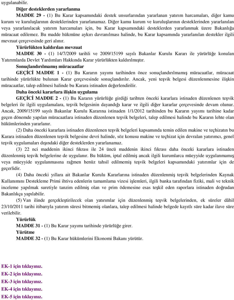 Bu madde hükmüne aykırı davranılması halinde, bu Karar kapsamında yararlanılan destekler ilgili mevzuat çerçevesinde geri alınır.