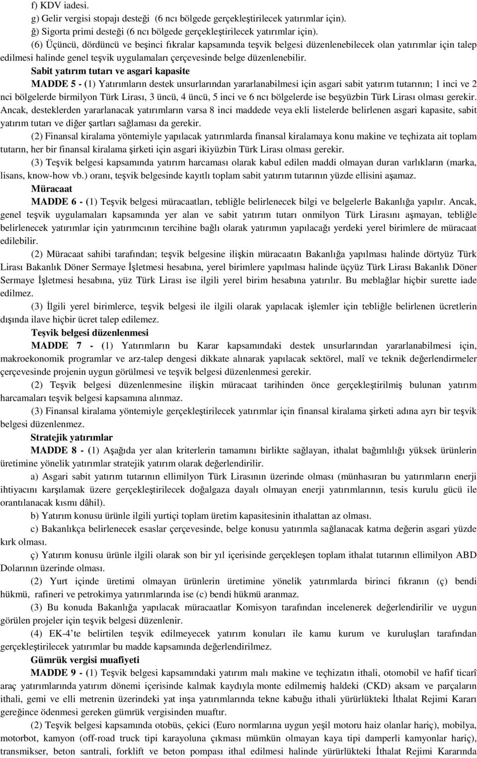 Sabit yatırım tutarı ve asgari kapasite MADDE 5 - (1) Yatırımların destek unsurlarından yararlanabilmesi için asgari sabit yatırım tutarının; 1 inci ve 2 nci bölgelerde birmilyon Türk Lirası, 3 üncü,