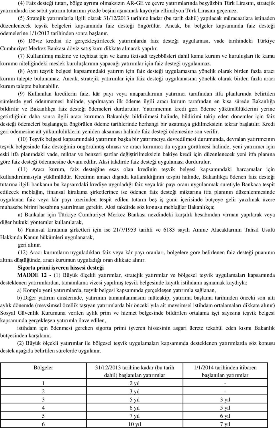 (5) Stratejik yatırımlarla ilgili olarak 31/12/2013 tarihine kadar (bu tarih dahil) yapılacak müracaatlara istinaden düzenlenecek teşvik belgeleri kapsamında faiz desteği öngörülür.