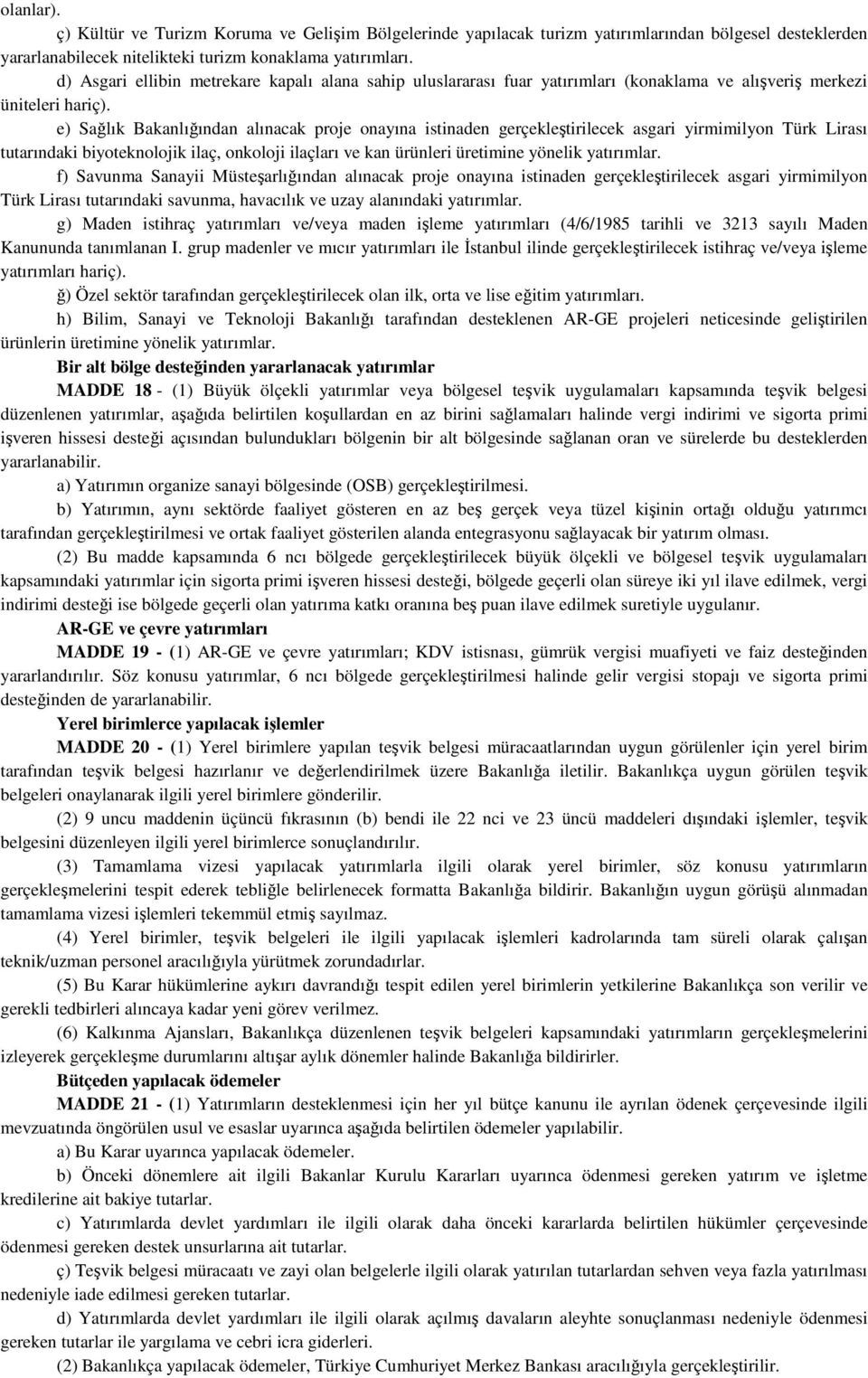 e) Sağlık Bakanlığından alınacak proje onayına istinaden gerçekleştirilecek asgari yirmimilyon Türk Lirası tutarındaki biyoteknolojik ilaç, onkoloji ilaçları ve kan ürünleri üretimine yönelik