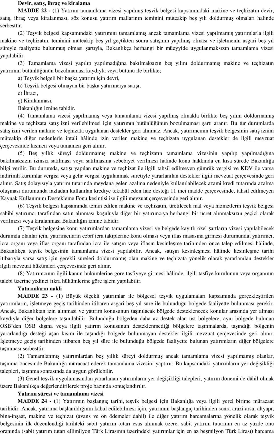 (2) Teşvik belgesi kapsamındaki yatırımını tamamlamış ancak tamamlama vizesi yapılmamış yatırımlarla ilgili makine ve teçhizatın, teminini müteakip beş yıl geçtikten sonra satışının yapılmış olması