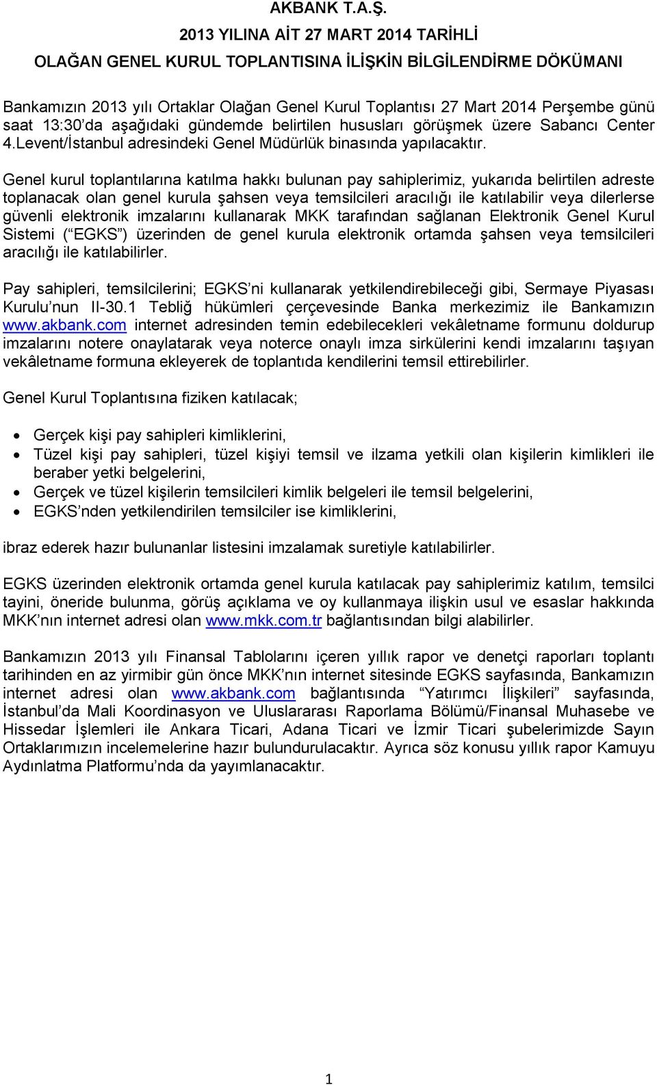 da aşağıdaki gündemde belirtilen hususları görüşmek üzere Sabancı Center 4.Levent/İstanbul adresindeki Genel Müdürlük binasında yapılacaktır.