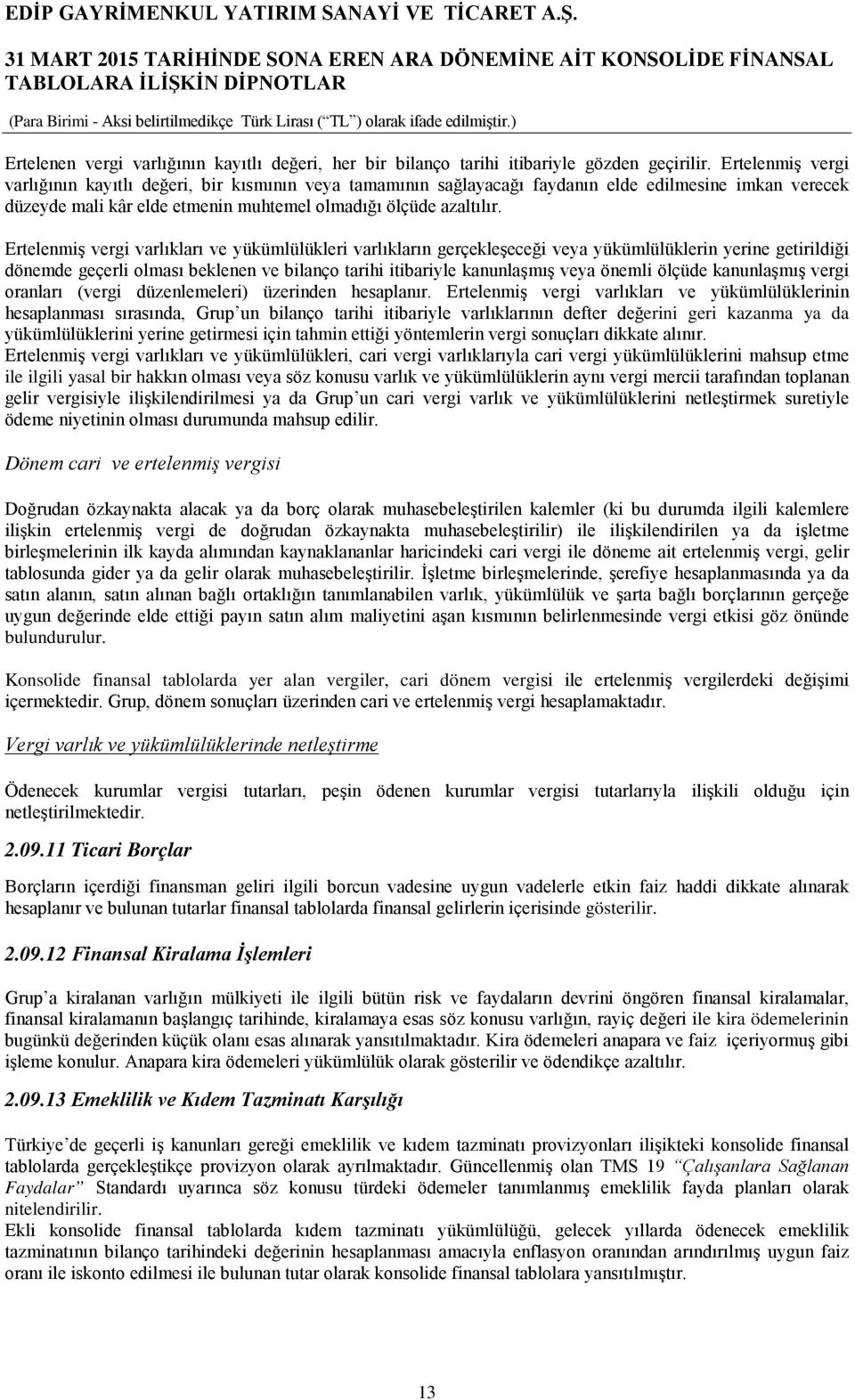 Ertelenmiş vergi varlıkları ve yükümlülükleri varlıkların gerçekleşeceği veya yükümlülüklerin yerine getirildiği dönemde geçerli olması beklenen ve bilanço tarihi itibariyle kanunlaşmış veya önemli