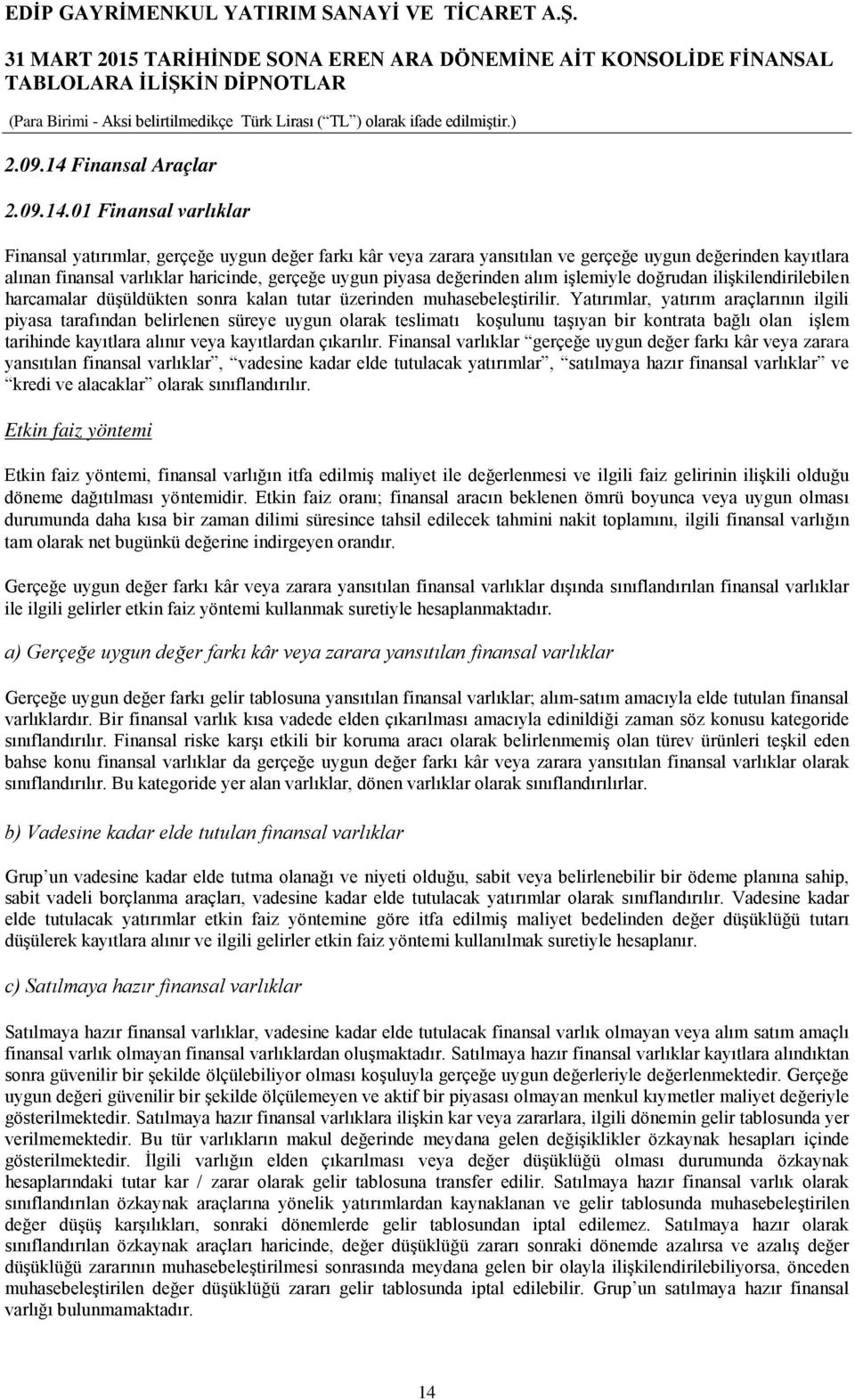 01 Finansal varlıklar Finansal yatırımlar, gerçeğe uygun değer farkı kâr veya zarara yansıtılan ve gerçeğe uygun değerinden kayıtlara alınan finansal varlıklar haricinde, gerçeğe uygun piyasa