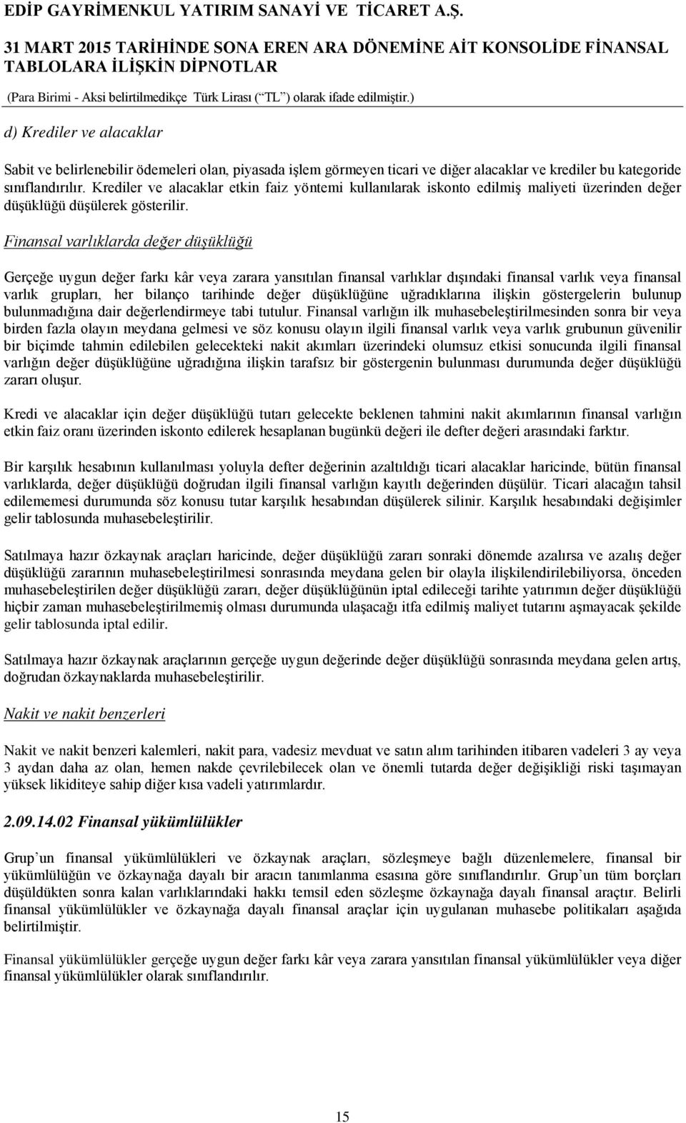 Finansal varlıklarda değer düşüklüğü Gerçeğe uygun değer farkı kâr veya zarara yansıtılan finansal varlıklar dışındaki finansal varlık veya finansal varlık grupları, her bilanço tarihinde değer