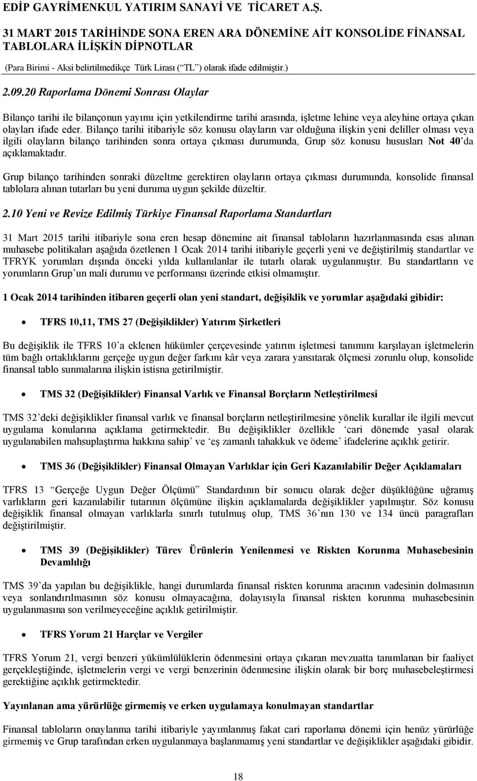 açıklamaktadır. Grup bilanço tarihinden sonraki düzeltme gerektiren olayların ortaya çıkması durumunda, konsolide finansal tablolara alınan tutarları bu yeni duruma uygun şekilde düzeltir. 2.