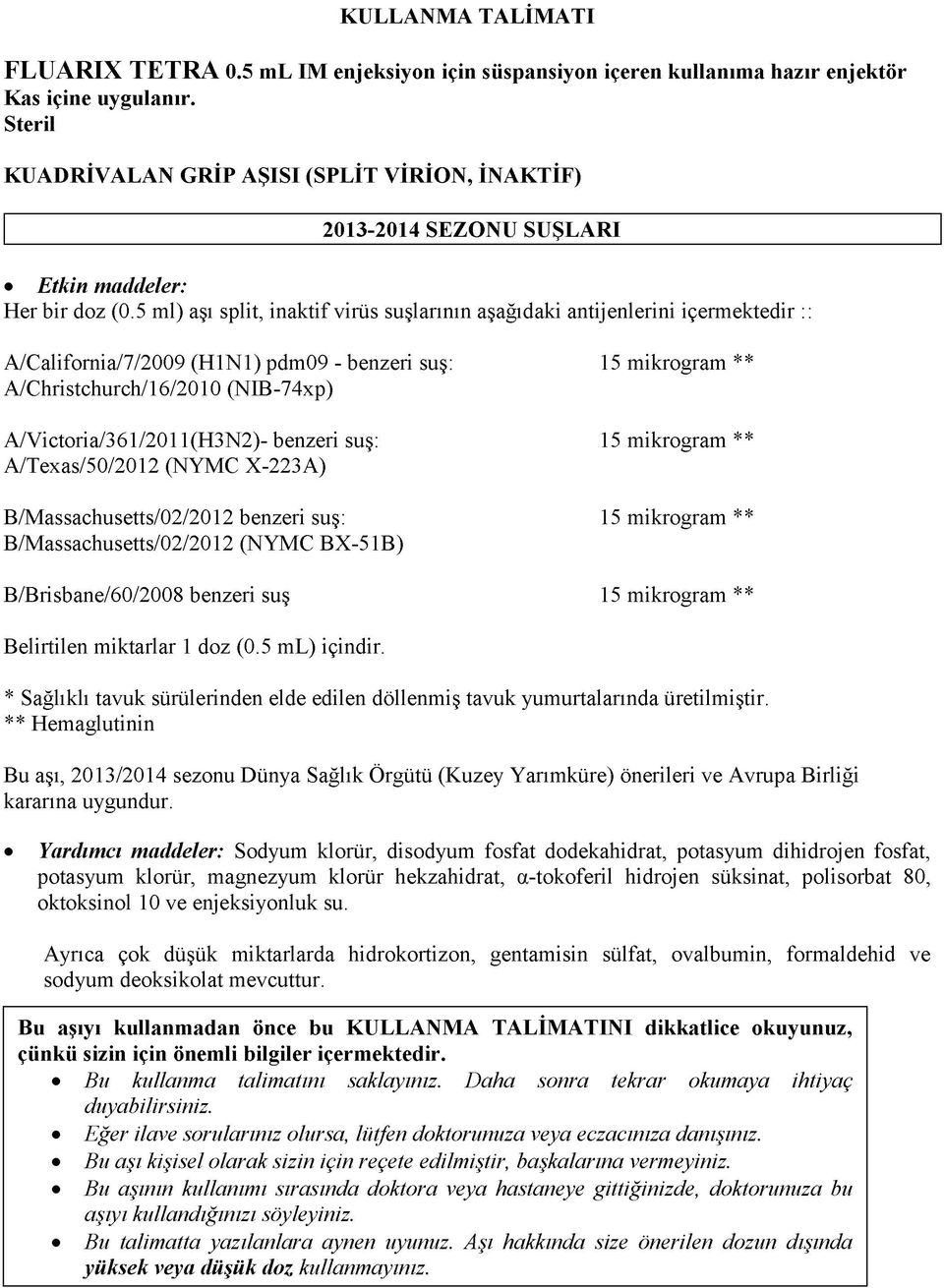 5 ml) aşı split, inaktif virüs suşlarının aşağıdaki antijenlerini içermektedir :: A/California/7/2009 (H1N1) pdm09 - benzeri suş: 15 mikrogram ** A/Christchurch/16/2010 (NIB-74xp)