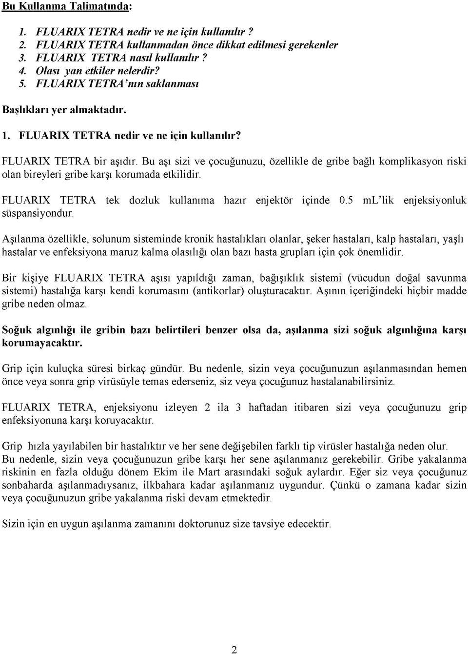 Bu aşı sizi ve çocuğunuzu, özellikle de gribe bağlı komplikasyon riski olan bireyleri gribe karşı korumada etkilidir. FLUARIX TETRA tek dozluk kullanıma hazır enjektör içinde 0.