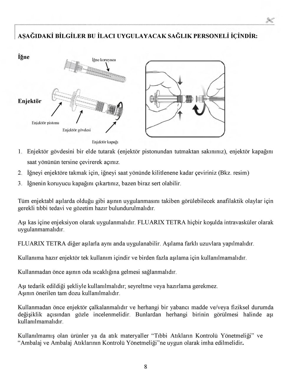 r s i n e ç e v i r e r e k a ç ı n ı z. 2. İ ğ n e y i e n j e k t ö r e t a k m a k i ç i n, i ğ n e y i s a a t y ö n ü n d e k i l i t l e n e n e k a d a r ç e v i r i n i z ( B k z.