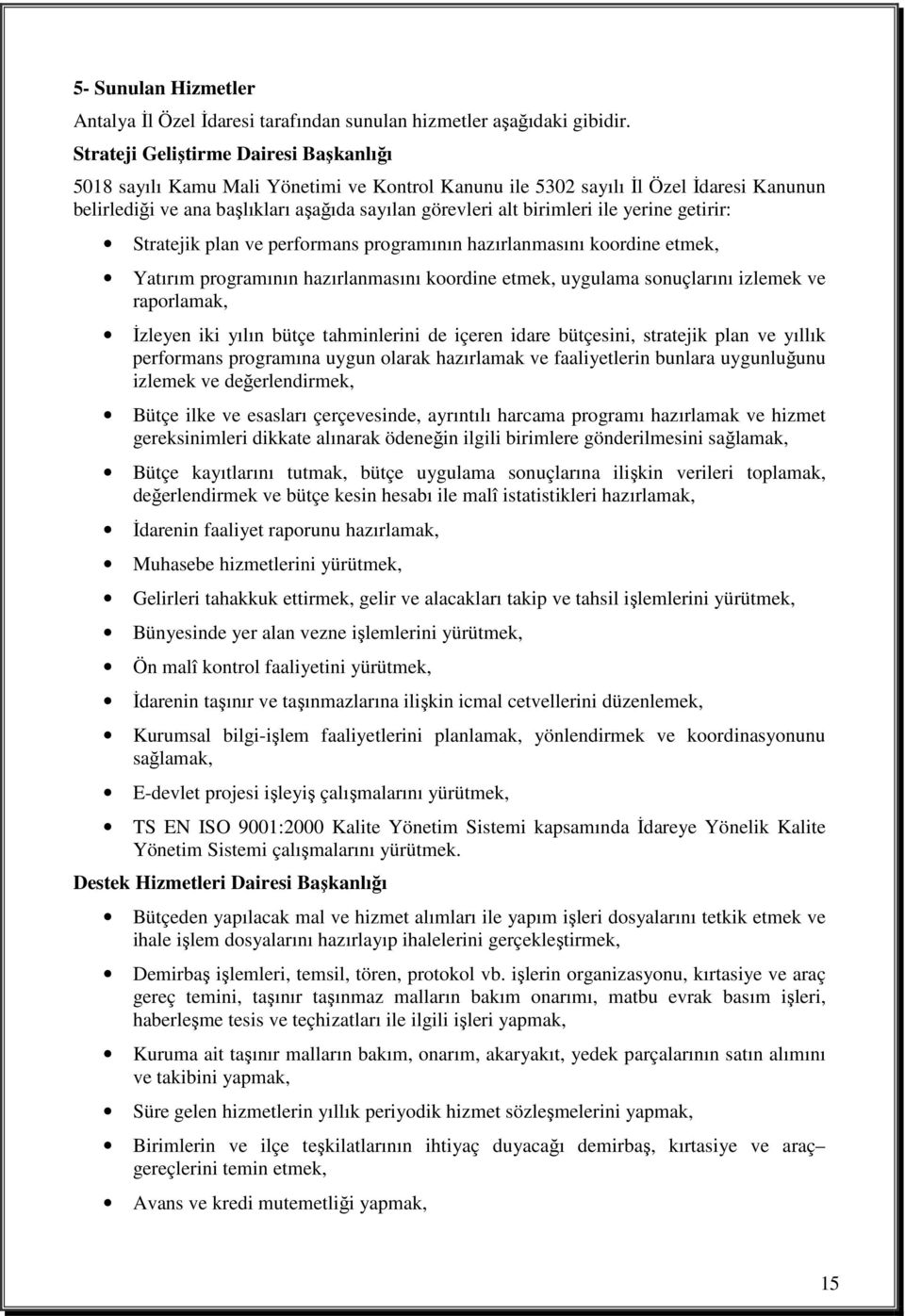 ile yerine getirir: Stratejik plan ve performans programının hazırlanmasını koordine etmek, Yatırım programının hazırlanmasını koordine etmek, uygulama sonuçlarını izlemek ve raporlamak, Đzleyen iki