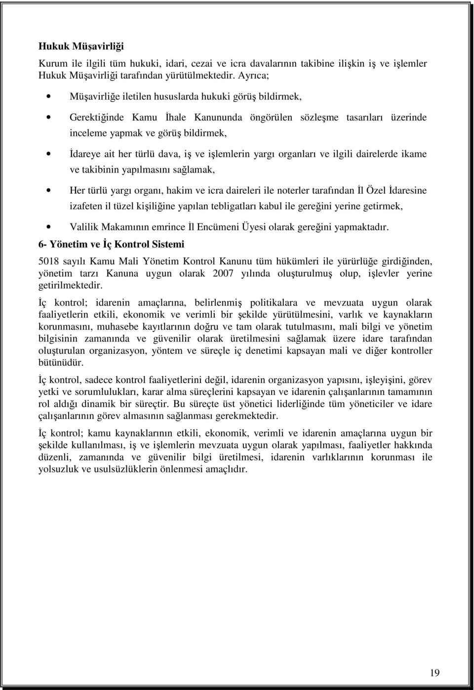 dava, iş ve işlemlerin yargı organları ve ilgili dairelerde ikame ve takibinin yapılmasını sağlamak, Her türlü yargı organı, hakim ve icra daireleri ile noterler tarafından Đl Özel Đdaresine izafeten