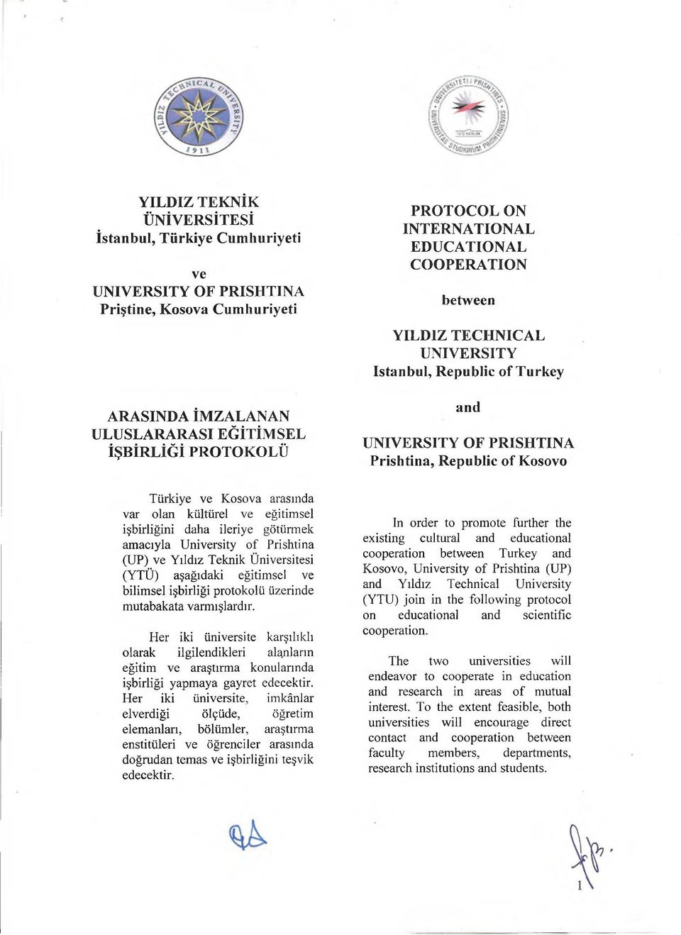 kültürel ve eğitimsel işbirliğini daha ileriye götürmek amacıyla University of Prishtina (UP) ve Yıldız Teknik Üniversitesi (YTÜ) aşağıdaki eğitimsel ve bilimsel işbirliği protokolü üzerinde