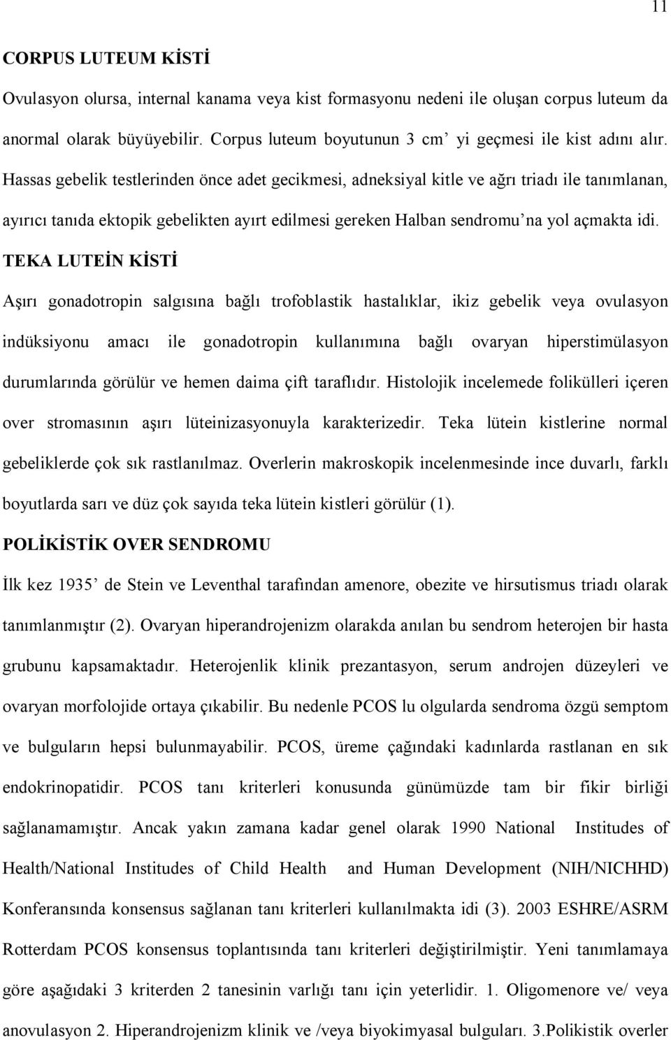 TEKA LUTE N K ST gonadotropin salg na ba trofoblastik hastal klar, ikiz gebelik veya ovulasyon indüksiyonu amac ile gonadotropin kullan na ba ovaryan hiperstimülasyon durumlar nda görülür ve hemen