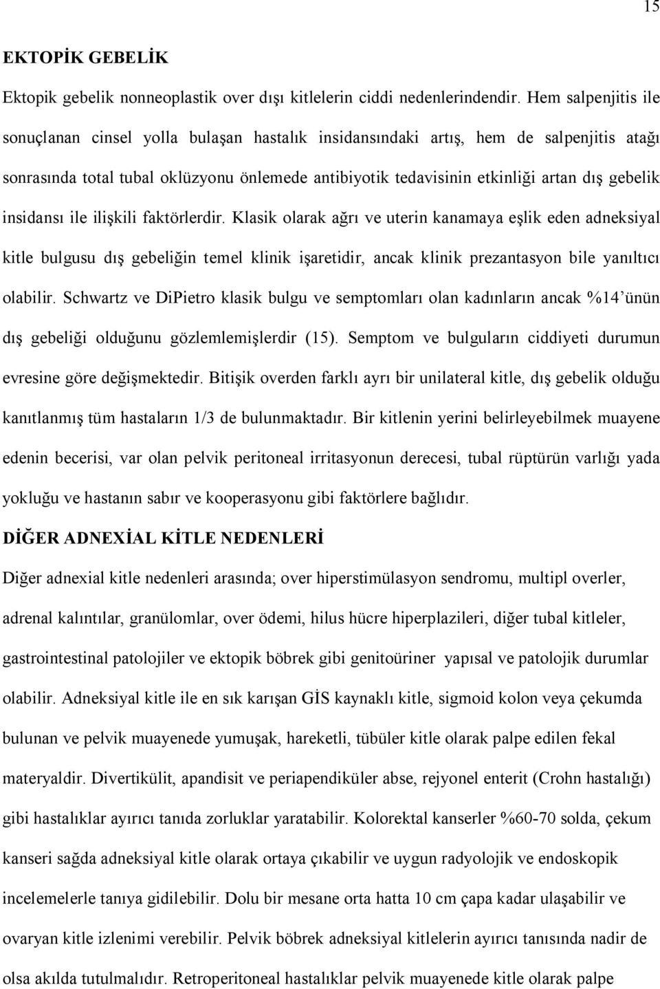 insidans ile ili kili faktörlerdir. Klasik olarak a ve uterin kanamaya e lik eden adneksiyal kitle bulgusu d gebeli in temel klinik i aretidir, ancak klinik prezantasyon bile yan lt olabilir.