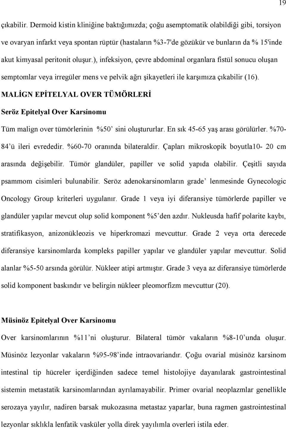 ur.), infeksiyon, çevre abdominal organlara fistül sonucu olu an semptomlar veya irregüler mens ve pelvik a ikayetleri ile kar za ç kabilir (16).