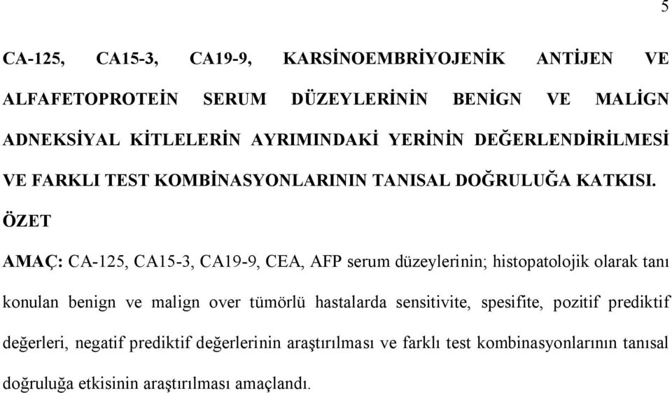 ÖZET AMAÇ: CA-125, CA15-3, CA19-9, CEA, AFP serum düzeylerinin; histopatolojik olarak tan konulan benign ve malign over tümörlü