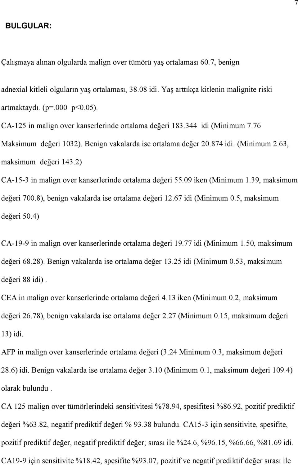 2) CA-15-3 in malign over kanserlerinde ortalama de eri 55.09 iken (Minimum 1.39, maksimum de eri 700.8), benign vakalarda ise ortalama de eri 12.67 idi (Minimum 0.5, maksimum de eri 50.