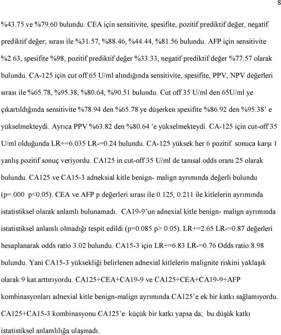 38, %80.64, %90.51 bulundu. Cut off 35 U/ml den 65U/ml ye kart ld nda sensitivite %78.94 den %65.78 ye dü erken spesifite %86.92 den %95.38 e yükselmekteydi. Ayr ca PPV %63.82 den %80.