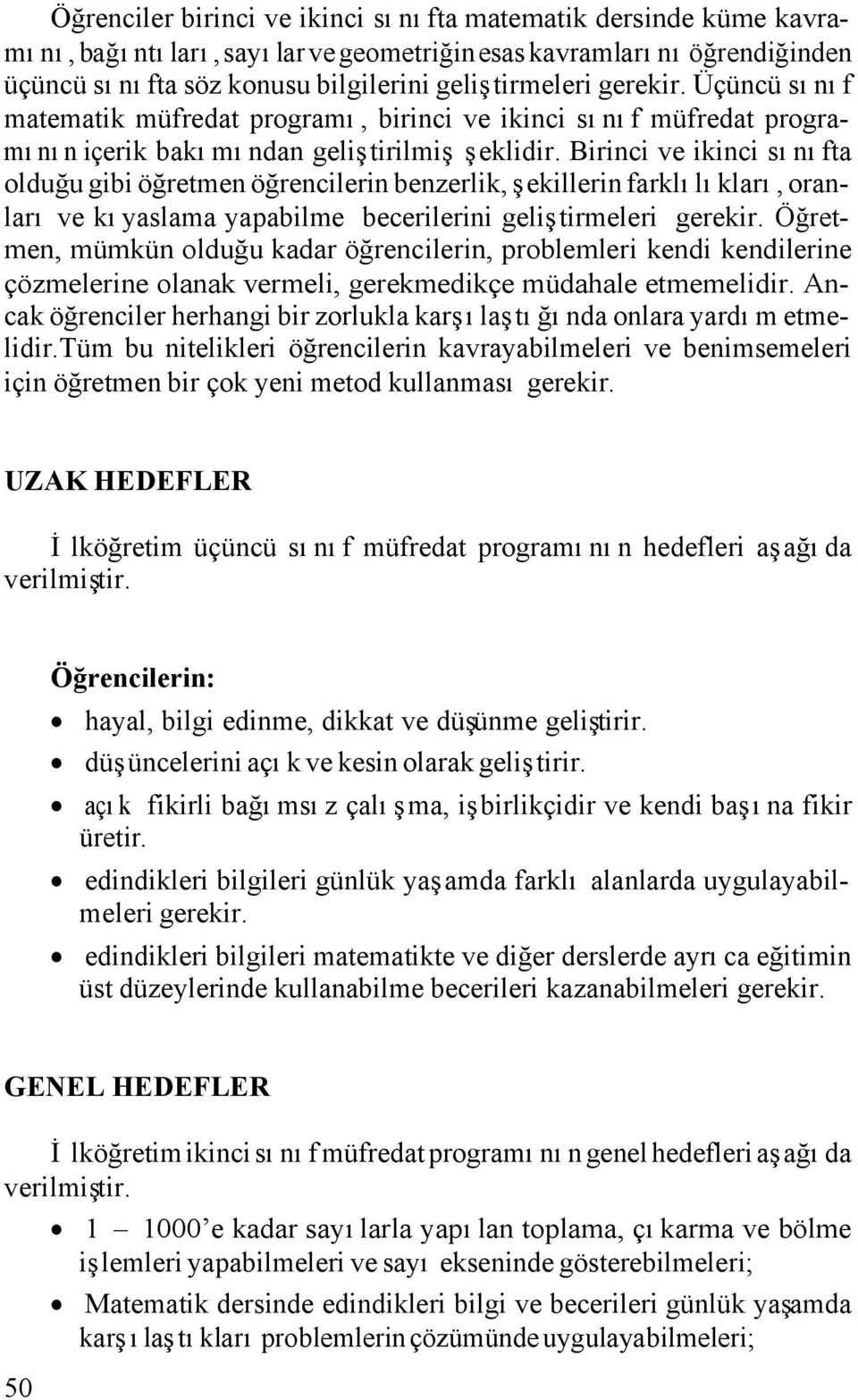 Birinci ve ikinci sınıfta olduğu gibi öğretmen öğrencilerin benzerlik, şekillerin farklılıkları, oranları ve kıyaslama yapabilme becerilerini geliştirmeleri gerekir.