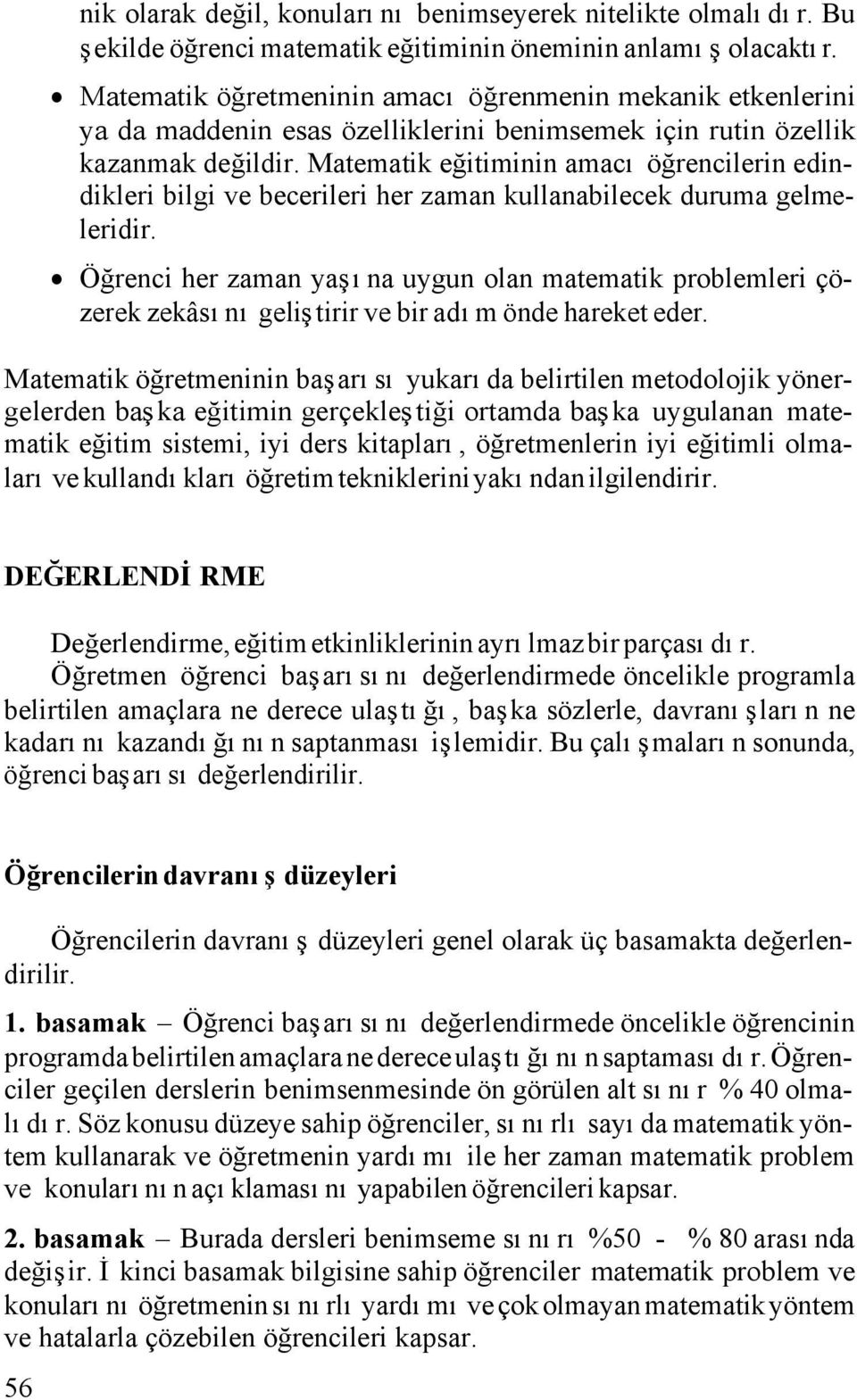 Matematik eğitiminin amacı öğrencilerin edindikleri bilgi ve becerileri her zaman kullanabilecek duruma gelmeleridir.