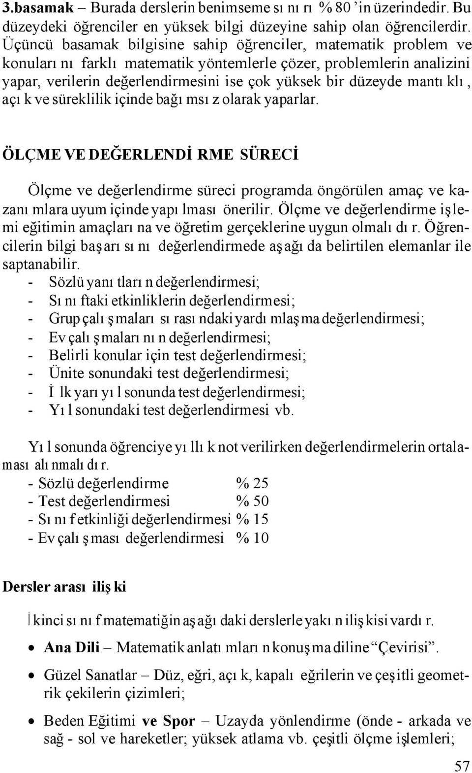 mantıklı, açık ve süreklilik içinde bağımsız olarak yaparlar. ÖLÇME VE DEĞERLENDİRME SÜRECİ Ölçme ve değerlendirme süreci programda öngörülen amaç ve kazanımlara uyum içinde yapılması önerilir.