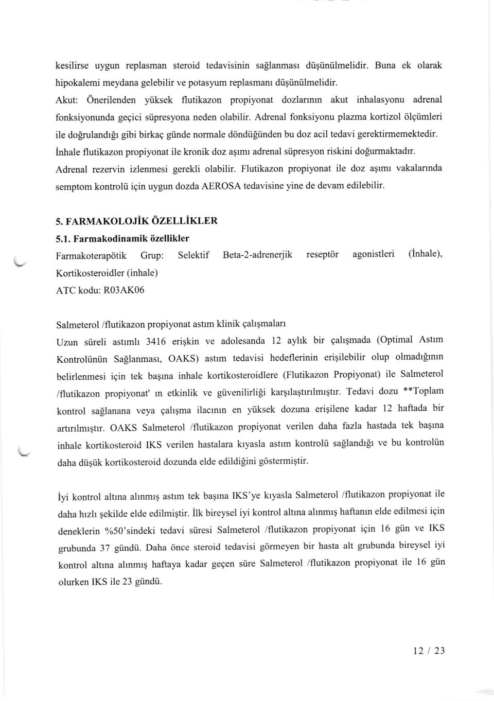 Adrenal fonksiyonu plazma kortizol iilgiimleri ile doffulandrgr gibi birkag giinde normale dtindiipiinden bu doz acil tedavi gerektirmemektedir.