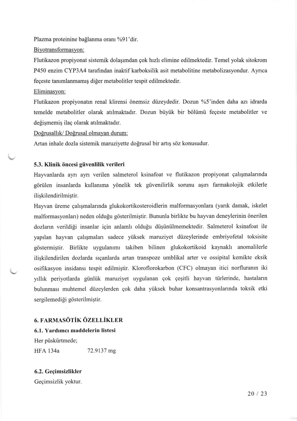 Eliminasyon: Flutikazon propiyonatrn renal klirensi dnemsiz diizeydedir. Dozun %5'inden daha azr idrarda temelde metabolitler olarak afilmalladrr.