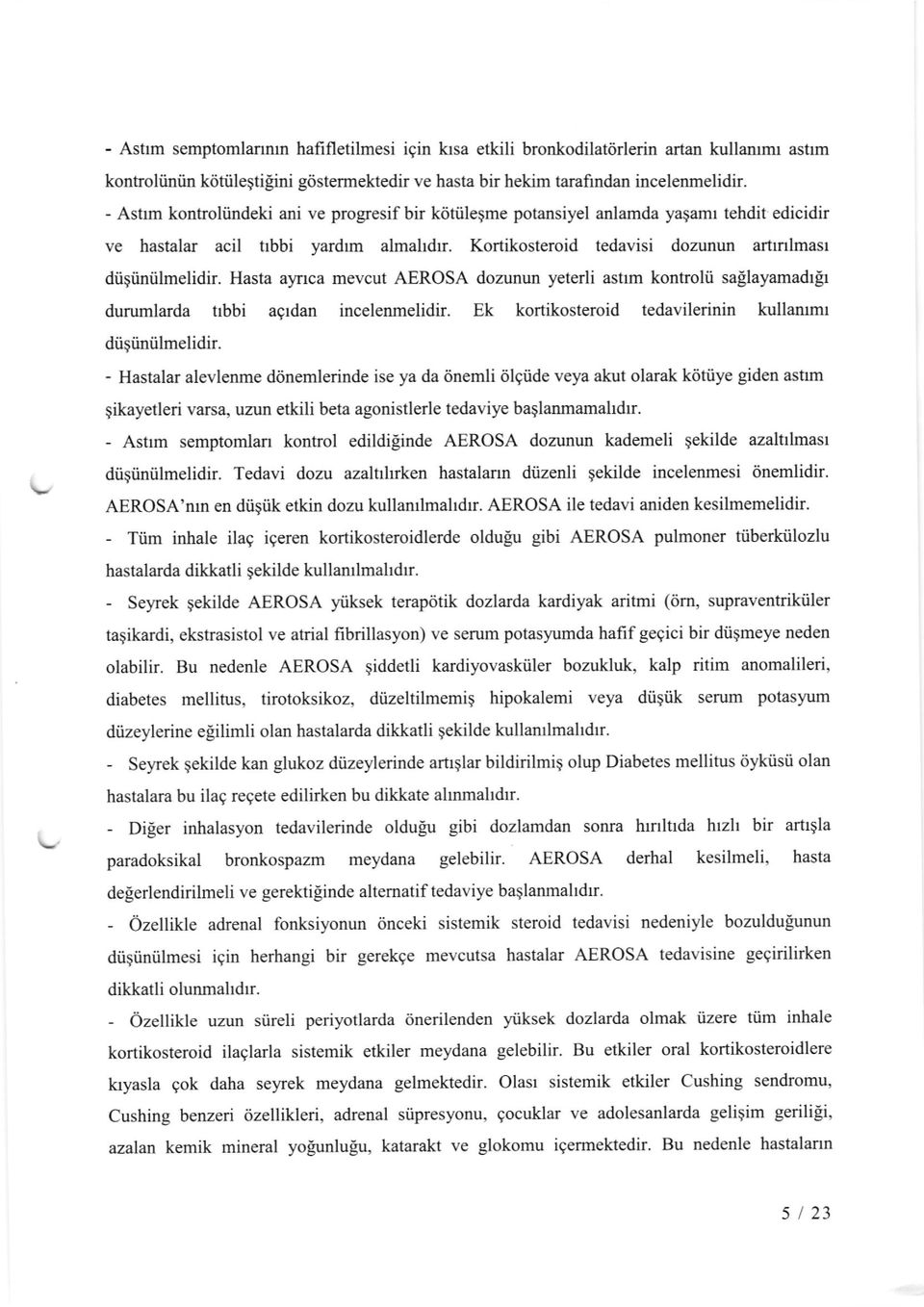 Hasta aynca mevcut AEROSA dozunun yeterli astrm kontrolti saflayamadtlt durumlarda trbbi agrdan incelenmelidir. Ek kortikosteroid tedavilerinin kullammt diigiintilmelidir.