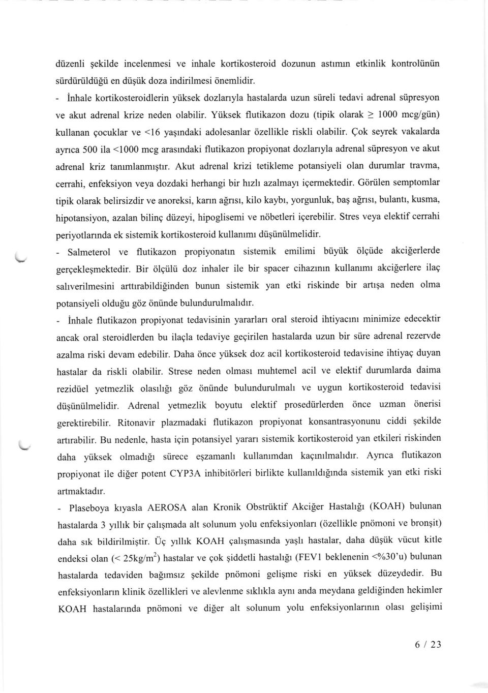 Yiiksek flutikazon dozu (tipik olarak > 1000 mcg/giin) kullanan qocuklar ve <16 yaqrndaki adolesanlar tizellikle riskli olabilir.