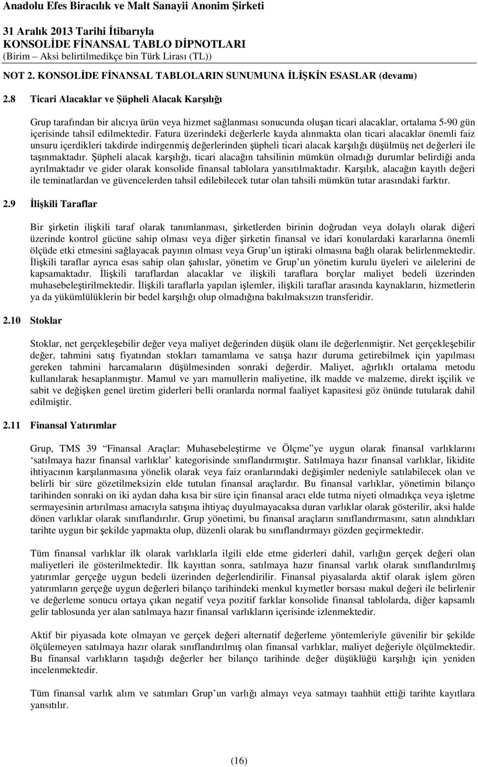 Fatura üzerindeki değerlerle kayda alınmakta olan ticari alacaklar önemli faiz unsuru içerdikleri takdirde indirgenmiş değerlerinden şüpheli ticari alacak karşılığı düşülmüş net değerleri ile