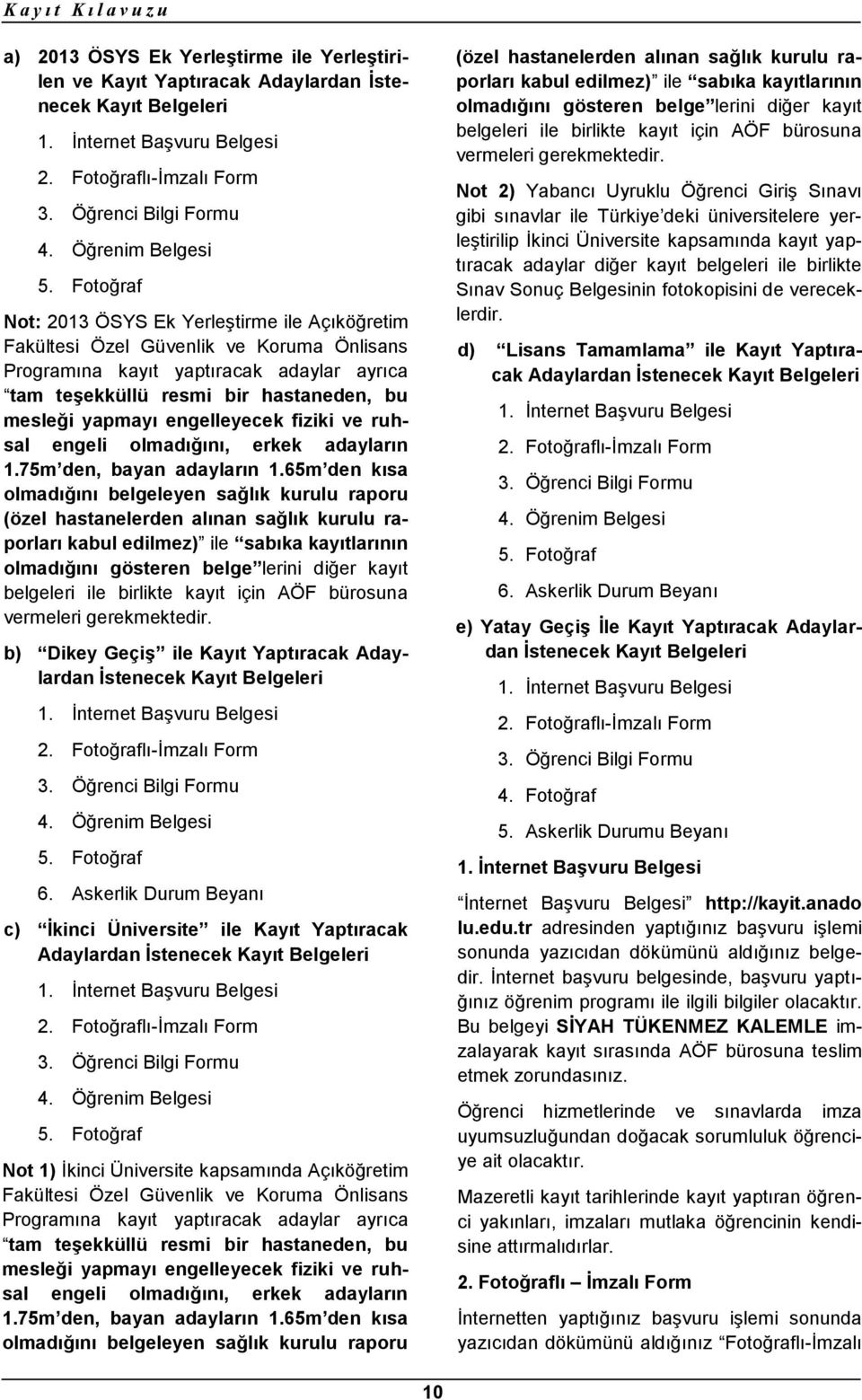 Fotoğraf Not: 2013 ÖSYS Ek Yerleştirme ile Açıköğretim Fakültesi Özel Güvenlik ve Koruma Önlisans Programına kayıt yaptıracak adaylar ayrıca tam teşekküllü resmi bir hastaneden, bu mesleği yapmayı