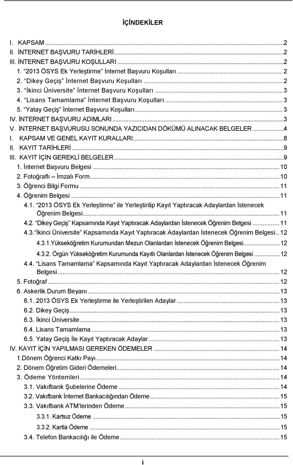 İNTERNET BAŞVURUSU SONUNDA YAZICIDAN DÖKÜMÜ ALINACAK BELGELER...4 I. KAPSAM VE GENEL KAYIT KURALLARI...8 II. KAYIT TARİHLERİ...9 III. KAYIT İÇİN GEREKLİ BELGELER...9 1. İnternet Başvuru Belgesi... 10 2.