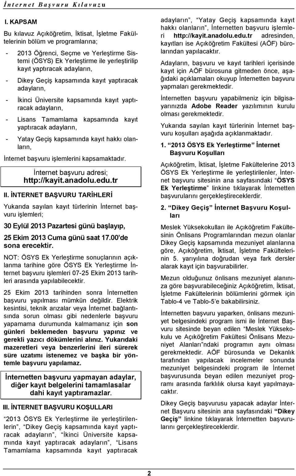 - Dikey Geçiş kapsamında kayıt yaptıracak adayların, - İkinci Üniversite kapsamında kayıt yaptıracak adayların, - Lisans Tamamlama kapsamında kayıt yaptıracak adayların, - Yatay Geçiş kapsamında