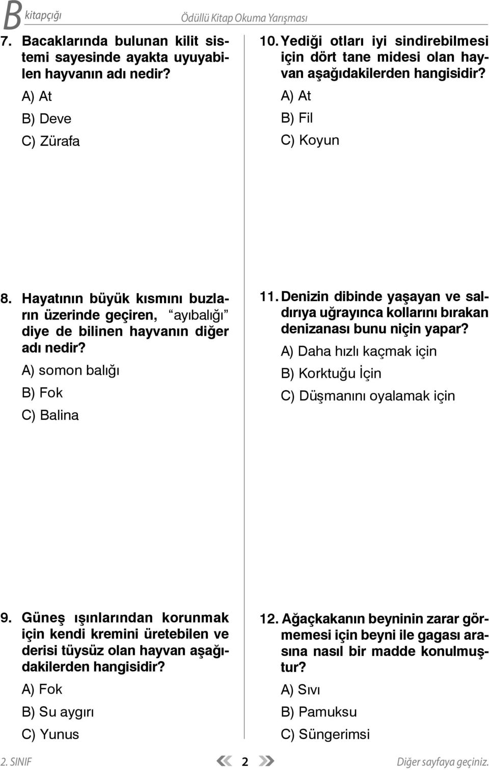 A) somon balığı B) Fok C) Balina 11. Denizin dibinde yaşayan ve saldırıya uğrayınca kollarını bırakan denizanası bunu niçin yapar?