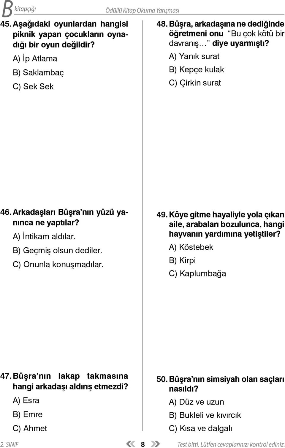 C) Onunla konuşmadılar. 49. Köye gitme hayaliyle yola çıkan aile, arabaları bozulunca, hangi hayvanın yardımına yetiştiler? A) Köstebek B) Kirpi C) Kaplumbağa 47.