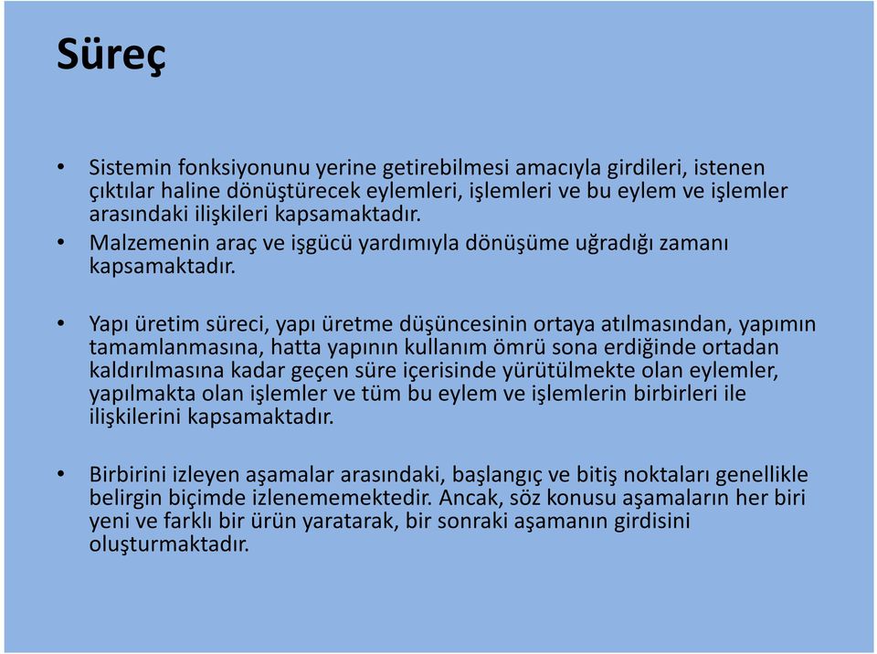 Yapı üretim süreci, yapı üretme düşüncesinin ortaya atılmasından, yapımın tamamlanmasına, hatta yapının kullanım ömrü sona erdiğinde ortadan kaldırılmasına kadar geçen süre içerisinde yürütülmekte