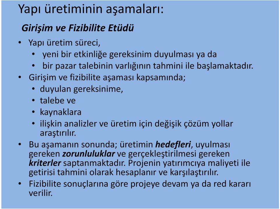 Girişim ve fizibilite aşaması kapsamında; duyulan gereksinime, talebe ve kaynaklara ilişkin analizler ve üretim için değişik çözüm yollar araştırılır.