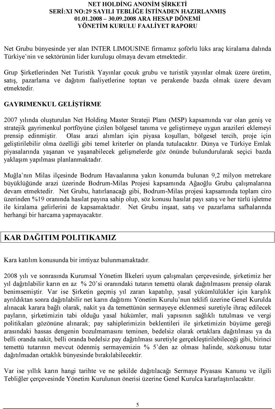 GAYRIMENKUL GELĐŞTĐRME 2007 yılında oluşturulan Net Holding Master Strateji Planı (MSP) kapsamında var olan geniş ve stratejik gayrimenkul portföyüne çizilen bölgesel tanıma ve geliştirmeye uygun