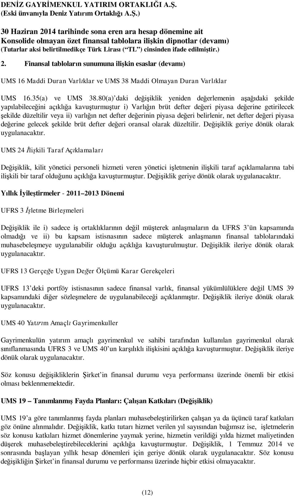 net defter değerinin piyasa değeri belirlenir, net defter değeri piyasa değerine gelecek şekilde brüt defter değeri oransal olarak düzeltilir. Değişiklik geriye dönük olarak uygulanacaktır.