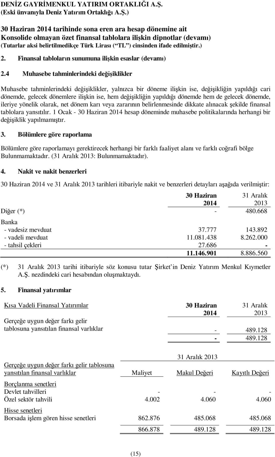 yapıldığı dönemde hem de gelecek dönemde, ileriye yönelik olarak, net dönem karı veya zararının belirlenmesinde dikkate alınacak şekilde finansal tablolara yansıtılır.