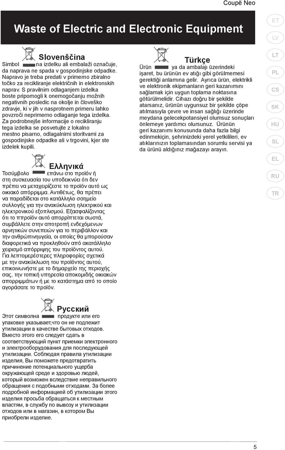 S pravilnim odlaganjem izdelka boste pripomogli k onemogočanju možnih negativnih posledic na okolje in človeško zdravje, ki v jih v nasprotnem primeru lahko povzroči neprimerno odlaganje tega izdelka.